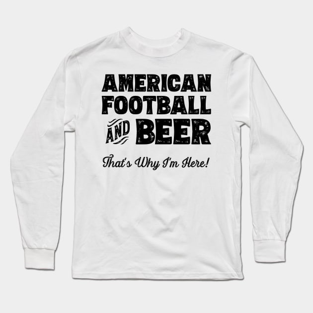American football and Beer that's why I'm here! Sports fan product Long Sleeve T-Shirt by theodoros20